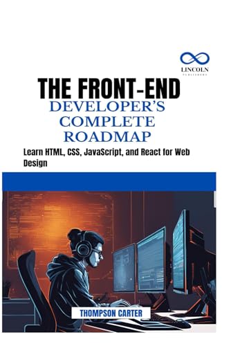 THE FRONT-END DEVELOPER’S COMPLETE ROADMAP: Learn HTML, CSS, JavaScript, and React for Web Design THE FRONT-END DEVELOPER’S COMPLETE ROADMAP: Learn HTML, CSS, JavaScript, and React for Web Design von Independently published
