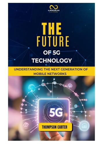 THE FUTURE OF 5G TECHNOLOGY: Understanding the Next Generation of Mobile Networks THE FUTURE OF 5G TECHNOLOGY: Understanding the Next Generation of Mobile Networks von Independently published