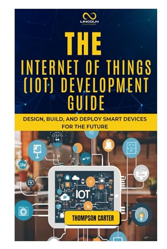 THE INTERNET OF THINGS (IOT) DEVELOPMENT GUIDE: Design, Build, and Deploy Smart Devices for the Future von Independently published