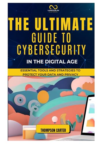 THE ULTIMATE GUIDE TO CYBERSECURITY IN THE DIGITAL AGE: Essential Tools and Strategies to Protect Your Data and Privacy THE ULTIMATE GUIDE TO CYBERSECURITY IN THE DIGITAL AGE: Essential Tools and Strategies to Protect Your Data and Privacy von Independently published