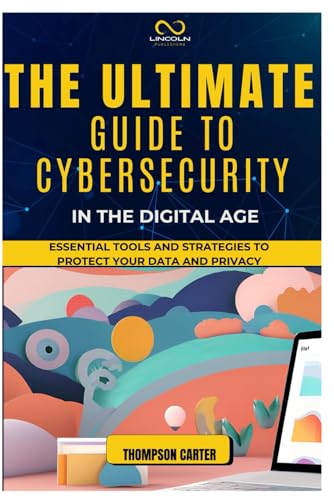 THE ULTIMATE GUIDE TO CYBERSECURITY IN THE DIGITAL AGE: Essential Tools and Strategies to Protect Your Data and Privacy THE ULTIMATE GUIDE TO CYBERSECURITY IN THE DIGITAL AGE: Essential Tools and Strategies to Protect Your Data and Privacy von Independently published