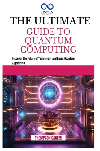 THE ULTIMATE GUIDE TO QUANTUM COMPUTING: Discover the Future of Technology and Learn Quantum Algorithms THE ULTIMATE GUIDE TO QUANTUM COMPUTING: Discover the Future of Technology and Learn Quantum Algorithms von Independently published