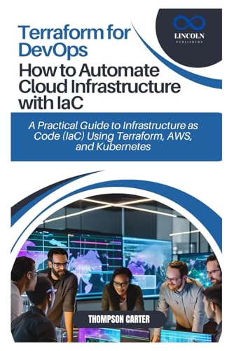 Terraform for DevOps: How to Automate Cloud Infrastructure with IaC: A Practical Guide to Infrastructure as Code (IaC) Using Terraform, AWS, and Kubernetes von Independently published