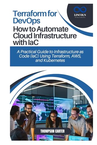 Terraform for DevOps: How to Automate Cloud Infrastructure with IaC: A Practical Guide to Infrastructure as Code (IaC) Using Terraform, AWS, and Kubernetes von Independently published