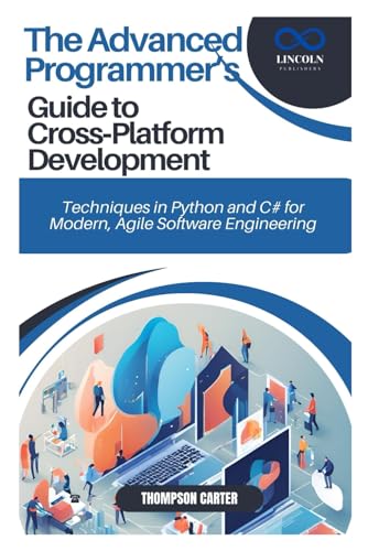 The Advanced Programmer’s Guide to Cross-Platform Development: Techniques in Python and C# for Modern, Agile Software Engineering The Advanced Programmer’s Guide to Cross-Platform Development: Techniques in Python and C# for Modern, Agile Software Engineering von Independently published