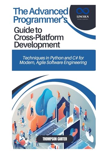 The Advanced Programmer’s Guide to Cross-Platform Development: Techniques in Python and C# for Modern, Agile Software Engineering The Advanced Programmer’s Guide to Cross-Platform Development: Techniques in Python and C# for Modern, Agile Software Engineering von Independently published