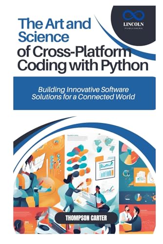 The Art and Science of Cross-Platform Coding with Python: Building Innovative Software Solutions for a Connected World The Art and Science of Cross-Platform Coding with Python: Building Innovative Software Solutions for a Connected World von Independently published