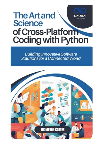 The Art and Science of Cross-Platform Coding with Python: Building Innovative Software Solutions for a Connected World The Art and Science of Cross-Platform Coding with Python: Building Innovative Software Solutions for a Connected World von Independently published