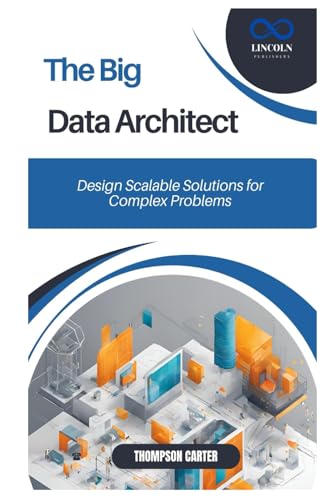 The Big Data Architect: Design Scalable Solutions for Complex Problems The Big Data Architect: Design Scalable Solutions for Complex Problems von Independently published