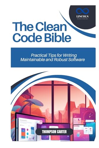 The Clean Code Bible: Practical Tips for Writing Maintainable and Robust Software The Clean Code Bible: Practical Tips for Writing Maintainable and Robust Software von Independently published