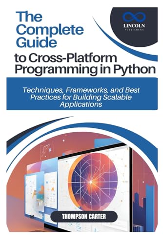 The Complete Guide to Cross-Platform Programming in Python: Techniques, Frameworks, and Best Practices for Building Scalable Applications The Complete Guide to Cross-Platform Programming in Python: Techniques, Frameworks, and Best Practices for Building Scalable Applications von Independently published