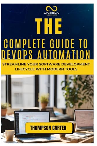 The Complete Guide to DevOps Automation: Streamline Your Software Development Lifecycle with Modern Tools The Complete Guide to DevOps Automation: Streamline Your Software Development Lifecycle with Modern Tools von Independently published