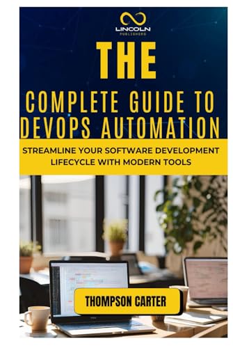 The Complete Guide to DevOps Automation: Streamline Your Software Development Lifecycle with Modern Tools The Complete Guide to DevOps Automation: Streamline Your Software Development Lifecycle with Modern Tools von Independently published