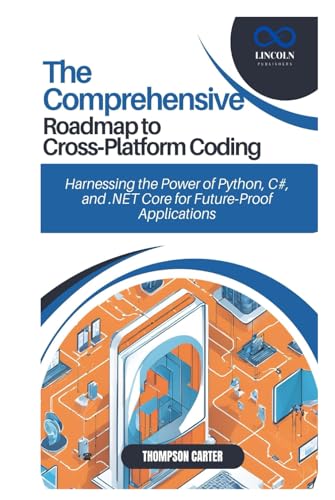 The Comprehensive Roadmap to Cross-Platform Coding: Harnessing the Power of Python, C#, and .NET Core for Future-Proof Applications The Comprehensive Roadmap to Cross-Platform Coding: Harnessing the Power of Python, C#, and .NET Core for Future-Proof Applications von Independently published