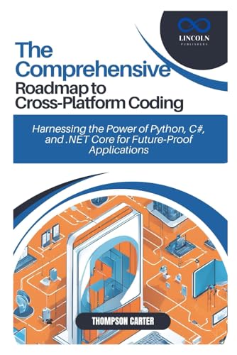 The Comprehensive Roadmap to Cross-Platform Coding: Harnessing the Power of Python, C#, and .NET Core for Future-Proof Applications The Comprehensive Roadmap to Cross-Platform Coding: Harnessing the Power of Python, C#, and .NET Core for Future-Proof Applications von Independently published