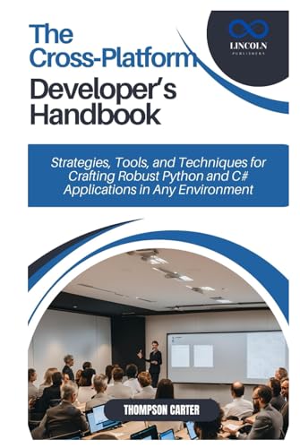 The Cross-Platform Developer’s Handbook: Strategies, Tools, and Techniques for Crafting Robust Python and C# Applications in Any Environment The Cross-Platform Developer’s Handbook: Strategies, Tools, and Techniques for Crafting Robust Python and C# Applications in Any Environment von Independently published