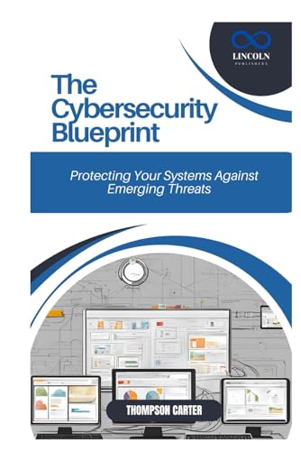 The Cybersecurity Blueprint: Protecting Your Systems Against Emerging Threats The Cybersecurity Blueprint: Protecting Your Systems Against Emerging Threats von Independently published