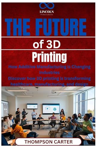 The Future of 3D Printing: How Additive Manufacturing is Changing Industries Discover how 3D printing is transforming healthcare, manufacturing, and design The Future of 3D Printing: How Additive Manufacturing is Changing Industries Discover how 3D printing is transforming healthcare, manufacturing, and design von Independently published