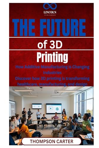The Future of 3D Printing: How Additive Manufacturing is Changing Industries Discover how 3D printing is transforming healthcare, manufacturing, and design The Future of 3D Printing: How Additive Manufacturing is Changing Industries Discover how 3D printing is transforming healthcare, manufacturing, and design von Independently published