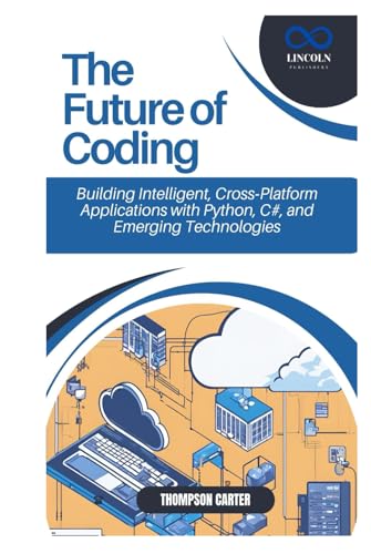 The Future of Coding: Building Intelligent, Cross-Platform Applications with Python, C#, and Emerging Technologies The Future of Coding: Building Intelligent, Cross-Platform Applications with Python, C#, and Emerging Technologies von Independently published