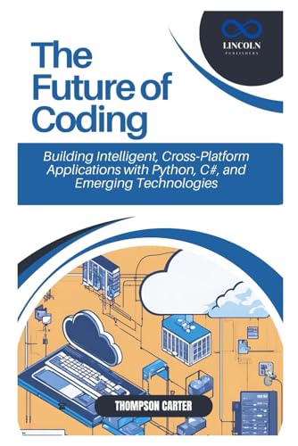 The Future of Coding: Building Intelligent, Cross-Platform Applications with Python, C#, and Emerging Technologies The Future of Coding: Building Intelligent, Cross-Platform Applications with Python, C#, and Emerging Technologies von Independently published