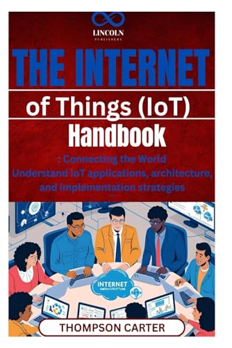The Internet of Things (IoT) Handbook: Connecting the World Understand IoT applications, architecture, and implementation strategies von Independently published