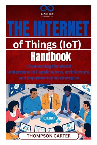 The Internet of Things (IoT) Handbook: Connecting the World Understand IoT applications, architecture, and implementation strategies von Independently published