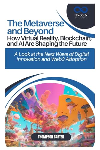 The Metaverse and Beyond: How Virtual Reality, Blockchain, and AI Are Shaping the Future: A Look at the Next Wave of Digital Innovation and Web3 Adoption The Metaverse and Beyond: How Virtual Reality, Blockchain, and AI Are Shaping the Future: A Look at the Next Wave of Digital Innovation and Web3 Adoption von Independently published