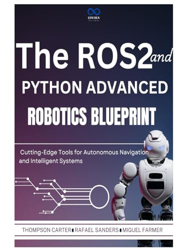 The ROS2 and Python Advanced Robotics Blueprint: Cutting-Edge Tools for Autonomous Navigation and Intelligent Systems (R0S2, Band 5) von Independently published