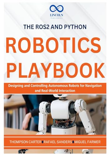 The ROS2 and Python Robotics Playbook: Designing and Controlling Autonomous Robots for Navigation and Real-World Interaction (R0S2, Band 6) von Independently published