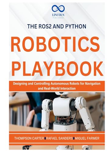 The ROS2 and Python Robotics Playbook: Designing and Controlling Autonomous Robots for Navigation and Real-World Interaction (R0S2, Band 6) von Independently published