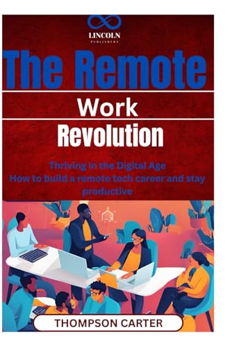 The Remote Work Revolution: Thriving in the Digital Age How to build a remote tech career and stay productive The Remote Work Revolution: Thriving in the Digital Age How to build a remote tech career and stay productive von Independently published