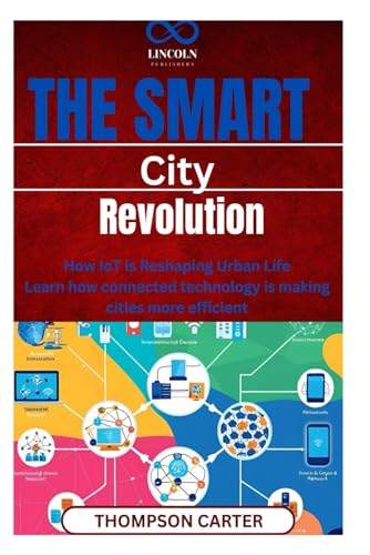 The Smart City Revolution: How IoT is Reshaping Urban Life Learn how connected technology is making cities more efficient The Smart City Revolution: How IoT is Reshaping Urban Life Learn how connected technology is making cities more efficient von Independently published