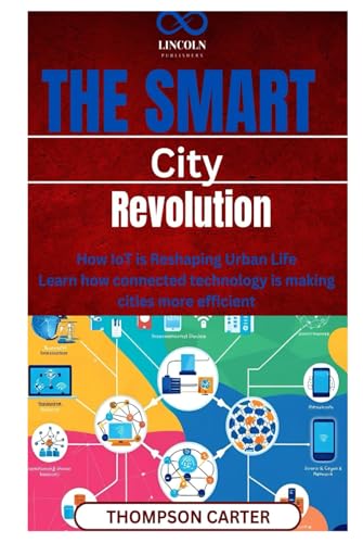 The Smart City Revolution: How IoT is Reshaping Urban Life Learn how connected technology is making cities more efficient The Smart City Revolution: How IoT is Reshaping Urban Life Learn how connected technology is making cities more efficient von Independently published