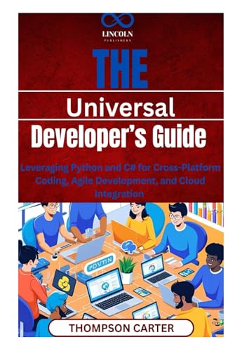 The Universal Developer’s Guide: Leveraging Python and C# for Cross-Platform Coding, Agile Development, and Cloud Integration The Universal Developer’s Guide: Leveraging Python and C# for Cross-Platform Coding, Agile Development, and Cloud Integration von Independently published