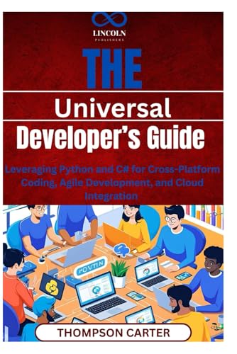 The Universal Developer’s Guide: Leveraging Python and C# for Cross-Platform Coding, Agile Development, and Cloud Integration The Universal Developer’s Guide: Leveraging Python and C# for Cross-Platform Coding, Agile Development, and Cloud Integration von Independently published