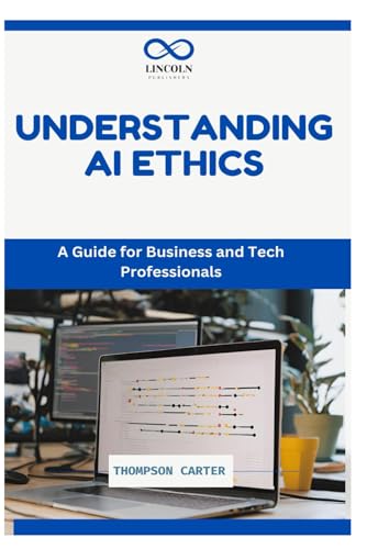 UNDERSTANDING AI ETHICS: A Guide for Business and Tech Professionals UNDERSTANDING AI ETHICS: A Guide for Business and Tech Professionals von Independently published