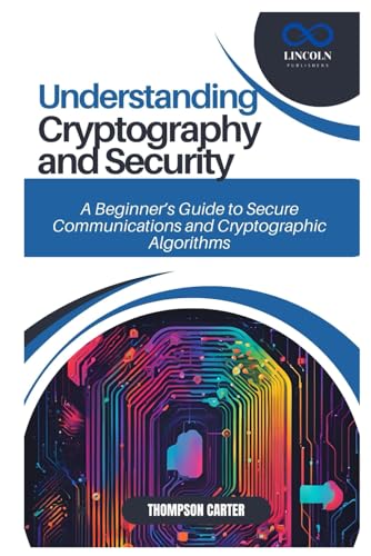 UNDERSTANDING CRYPTOGRAPHY AND SECURITY: A Beginner’s Guide to Secure Communications and Cryptographic Algorithms UNDERSTANDING CRYPTOGRAPHY AND SECURITY: A Beginner’s Guide to Secure Communications and Cryptographic Algorithms von Independently published