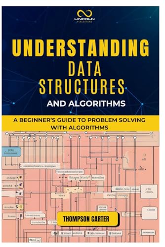 UNDERSTANDING DATA STRUCTURES AND ALGORITHMS: A Beginner’s Guide to Problem Solving with Algorithms UNDERSTANDING DATA STRUCTURES AND ALGORITHMS: A Beginner’s Guide to Problem Solving with Algorithms von Independently published
