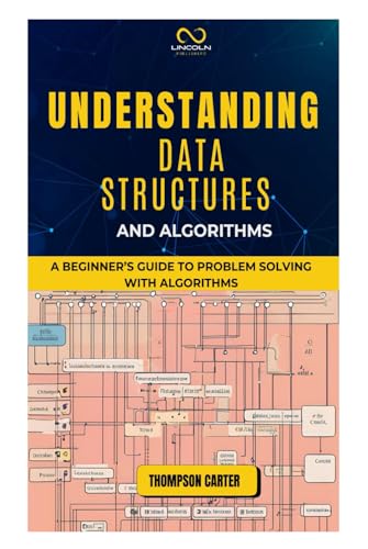 UNDERSTANDING DATA STRUCTURES AND ALGORITHMS: A Beginner’s Guide to Problem Solving with Algorithms UNDERSTANDING DATA STRUCTURES AND ALGORITHMS: A Beginner’s Guide to Problem Solving with Algorithms von Independently published