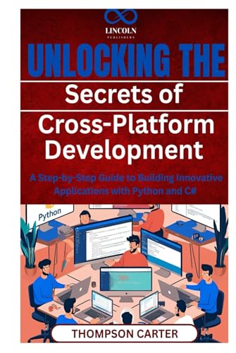 Unlocking the Secrets of Cross-Platform Development: A Step-by-Step Guide to Building Innovative Applications with Python and C# Unlocking the Secrets of Cross-Platform Development: A Step-by-Step Guide to Building Innovative Applications with Python and C# von Independently published