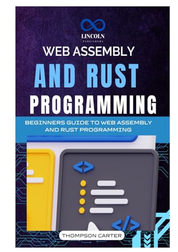 WEB ASSEMBLY AND RUST PROGRAMMING: BEGINNERS GUIDE TO WEB ASSEMBLY AND RUST PROGRAMMING WEB ASSEMBLY AND RUST PROGRAMMING: BEGINNERS GUIDE TO WEB ASSEMBLY AND RUST PROGRAMMING von Independently published