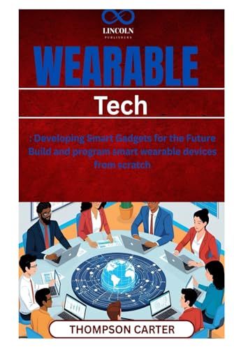 Wearable Tech: Developing Smart Gadgets for the Future Build and program smart wearable devices from scratch Wearable Tech: Developing Smart Gadgets for the Future Build and program smart wearable devices from scratch von Independently published