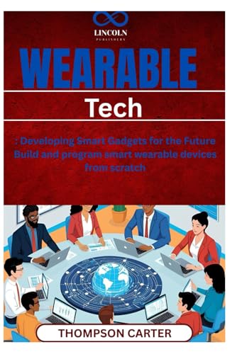 Wearable Tech: Developing Smart Gadgets for the Future Build and program smart wearable devices from scratch Wearable Tech: Developing Smart Gadgets for the Future Build and program smart wearable devices from scratch von Independently published