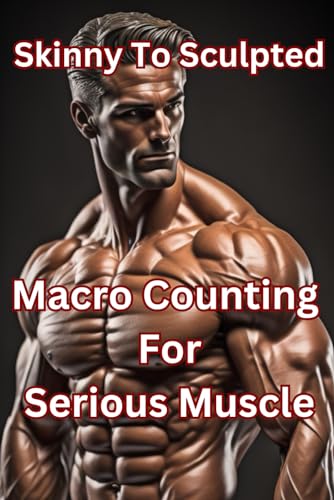 From Skinny to Sculpted: A Macro Counting Journey for Serious Muscle von Independently published