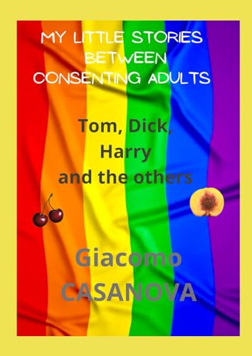 Tom, Dick, Harry and the others (MY LITTLE STORIES BETWEEN CONSENTING ADULTS)