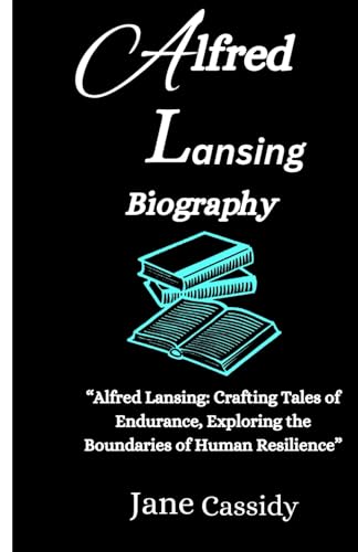 ALFRED LANSING BIOGRAPHY: “Alfred Lansing: Crafting Tales of Endurance, Exploring the Boundaries of Human Resilience” von Independently published