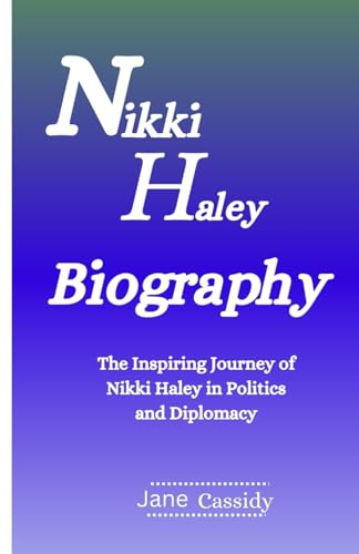 NIKKI HALEY BIOGRAPHY: The Inspiring Journey of Nikki Haley in Politics and Diplomacy von Independently published