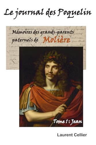 Le journal des Poquelin: Mémoires des grands-parents paternels de Molière. Tome 1 : Jean