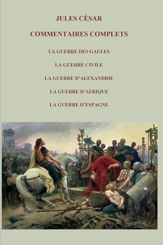 COMMENTAIRES COMPLETS LA GUERRE DES GAULES LA GUERRE CIVILE LA GUERRE D’ALEXANDRIE LA GUERRE D’AFRIQUE LA GUERRE D’ESPAGNE von Independently published